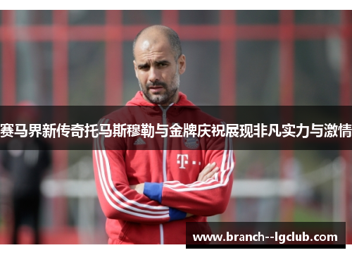 赛马界新传奇托马斯穆勒与金牌庆祝展现非凡实力与激情