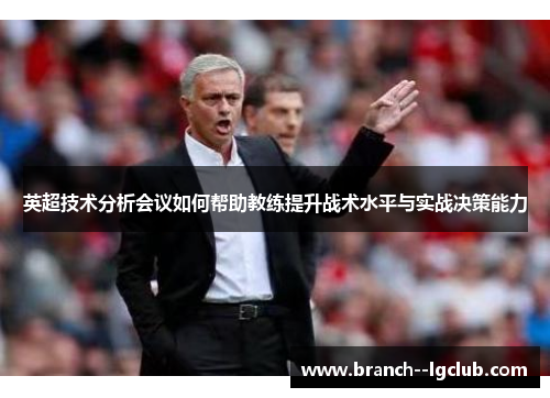 英超技术分析会议如何帮助教练提升战术水平与实战决策能力
