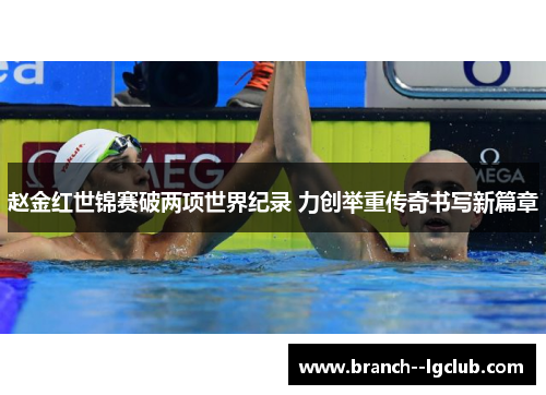 赵金红世锦赛破两项世界纪录 力创举重传奇书写新篇章