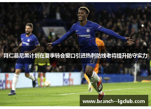 拜仁慕尼黑计划在夏季转会窗口引进热刺防线老将提升防守实力